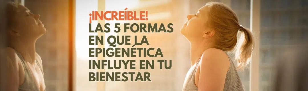 ¡Increíble! Las 5 formas en que la epigenética influye en tu bienestar