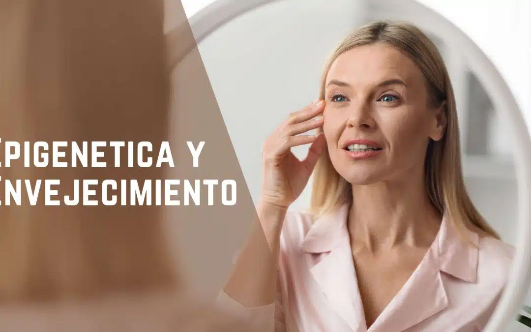 Epigenética y Envejecimiento: ¡Las 5 Claves para Mantenerte Joven!