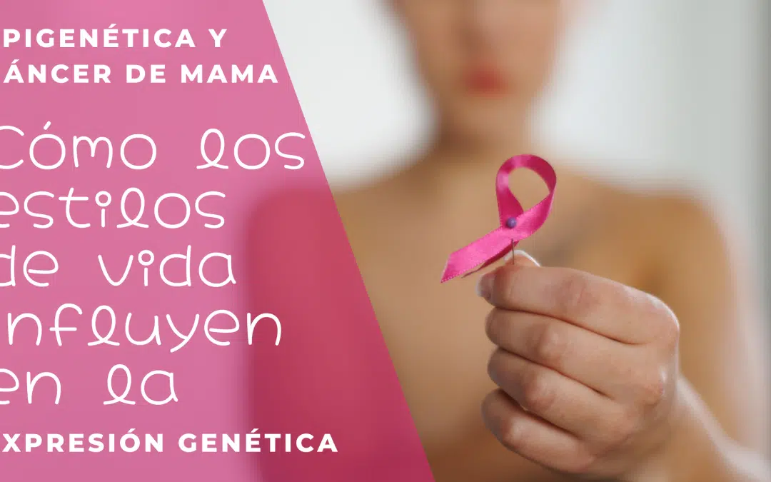 Epigenética y Cáncer de Mama: Cómo los estilos de vida influyen en la expresión genética